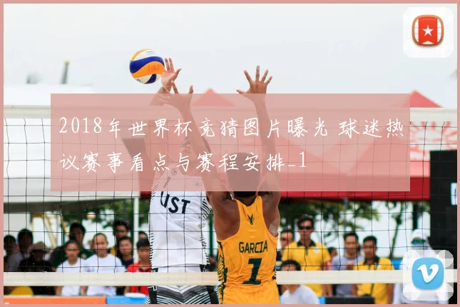 2018年世界杯竞猜图片曝光 球迷热议赛事看点与赛程安排_1