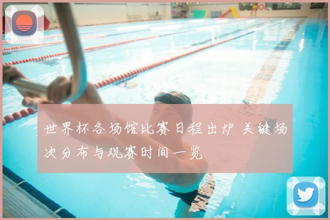 世界杯各场馆比赛日程出炉 关键场次分布与观赛时间一览