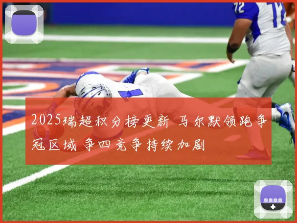 2025瑞超积分榜更新 马尔默领跑争冠区域 争四竞争持续加剧