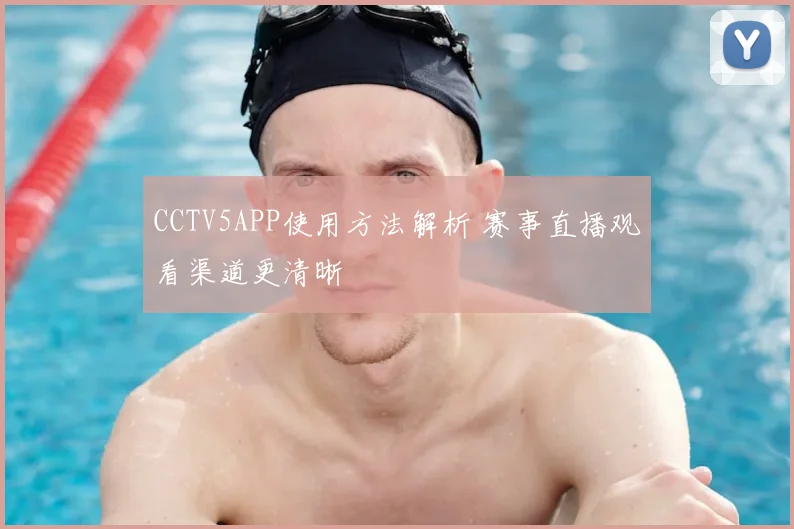 CCTV5APP使用方法解析 赛事直播观看渠道更清晰